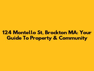 124 Montello St, Brockton MA: Your Guide To Property & Community