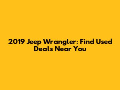 2019 Jeep Wrangler: Find Used Deals Near You