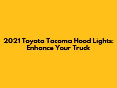 2021 Toyota Tacoma Hood Lights: Enhance Your Truck