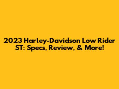 2023 Harley-Davidson Low Rider ST: Specs, Review, & More!