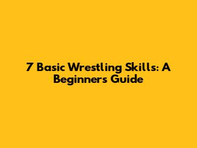 7 Basic Wrestling Skills: A Beginner's Guide