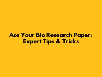 Ace Your Bio Research Paper: Expert Tips & Tricks