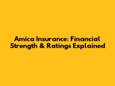 Amica Insurance: Financial Strength & Ratings Explained