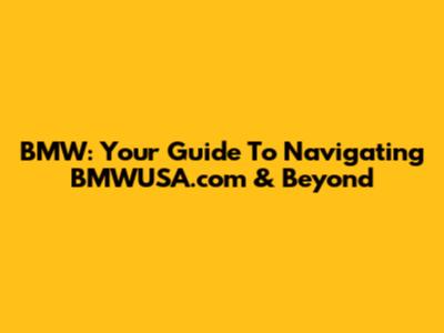 BMW: Your Guide To Navigating BMWUSA.com & Beyond