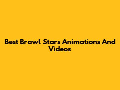 Best Brawl Stars Animations And Videos