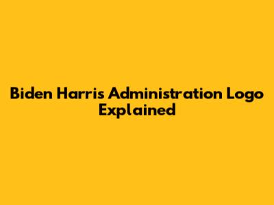 Biden Harris Administration Logo Explained