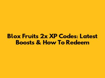Blox Fruits 2x XP Codes: Latest Boosts & How To Redeem