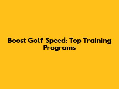 Boost Golf Speed: Top Training Programs