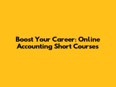 Boost Your Career: Online Accounting Short Courses