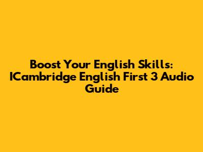 Boost Your English Skills: ICambridge English First 3 Audio Guide