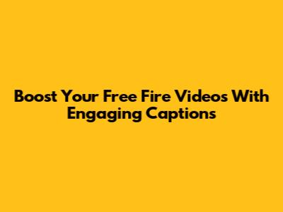 Boost Your Free Fire Videos With Engaging Captions