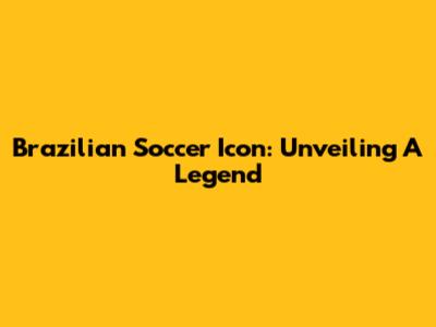 Brazilian Soccer Icon: Unveiling A Legend