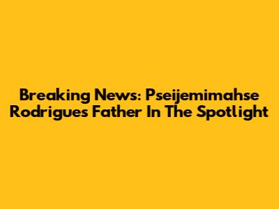 Breaking News: Pseijemimahse Rodrigues' Father In The Spotlight