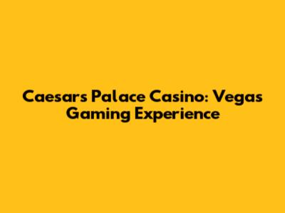 Caesars Palace Casino: Vegas Gaming Experience