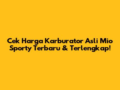 Cek Harga Karburator Asli Mio Sporty Terbaru & Terlengkap!