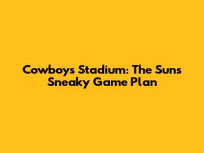 Cowboys Stadium: The Sun's Sneaky Game Plan