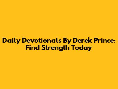 Daily Devotionals By Derek Prince: Find Strength Today
