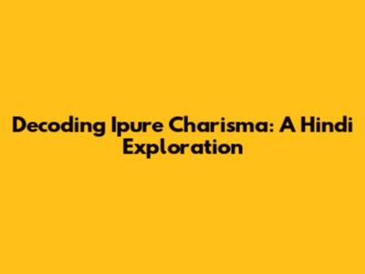 Decoding Ipure Charisma: A Hindi Exploration