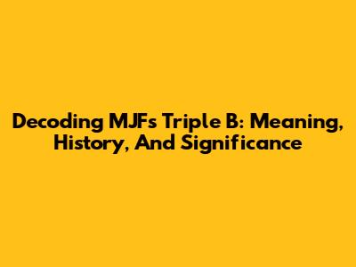 Decoding MJF's 'Triple B': Meaning, History, And Significance
