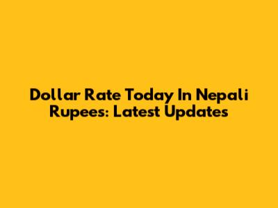 Dollar Rate Today In Nepali Rupees: Latest Updates