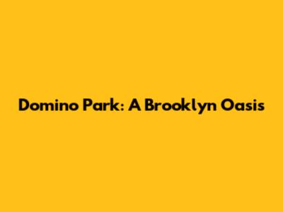 Domino Park: A Brooklyn Oasis