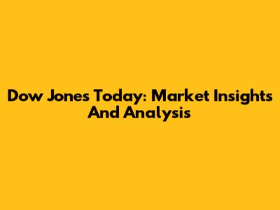 Dow Jones Today: Market Insights And Analysis