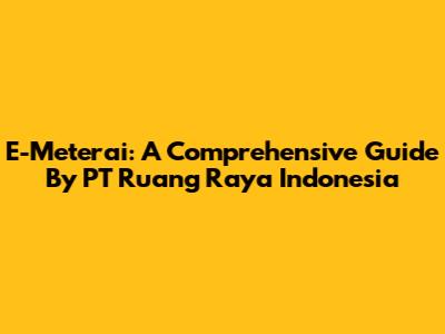 E-Meterai: A Comprehensive Guide By PT Ruang Raya Indonesia