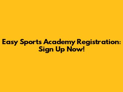 Easy Sports Academy Registration: Sign Up Now!