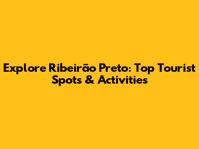 Explore Ribeirão Preto: Top Tourist Spots & Activities