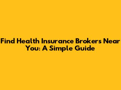 Find Health Insurance Brokers Near You: A Simple Guide