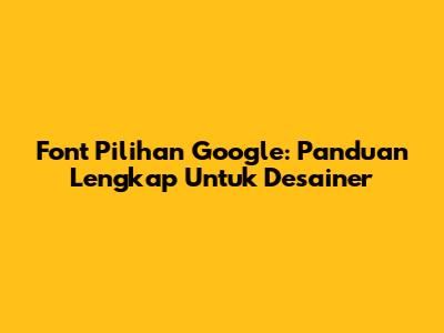 Font Pilihan Google: Panduan Lengkap Untuk Desainer