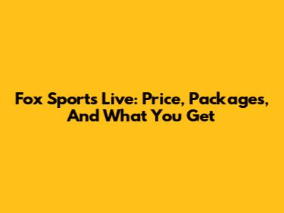 Fox Sports Live: Price, Packages, And What You Get