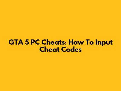 GTA 5 PC Cheats: How To Input Cheat Codes