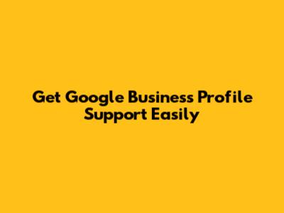 Get Google Business Profile Support Easily