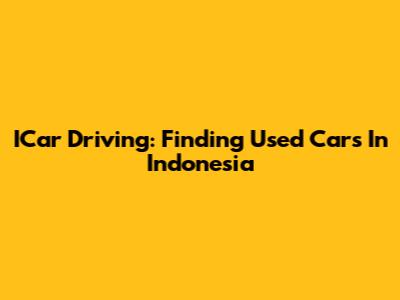 ICar Driving: Finding Used Cars In Indonesia
