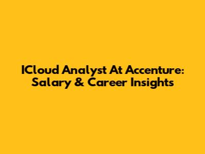 ICloud Analyst At Accenture: Salary & Career Insights