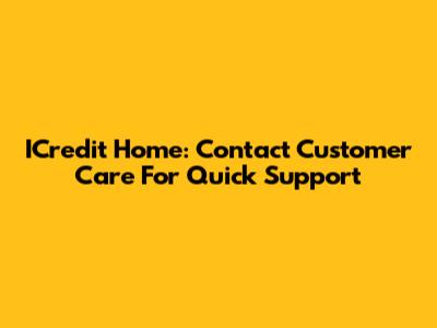 ICredit Home: Contact Customer Care For Quick Support