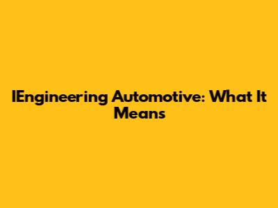 IEngineering Automotive: What It Means