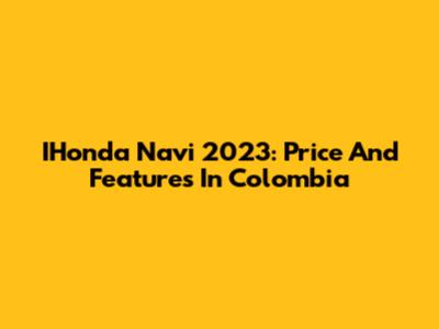 IHonda Navi 2023: Price And Features In Colombia