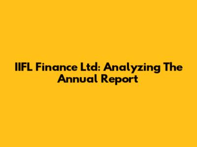 IIFL Finance Ltd: Analyzing The Annual Report