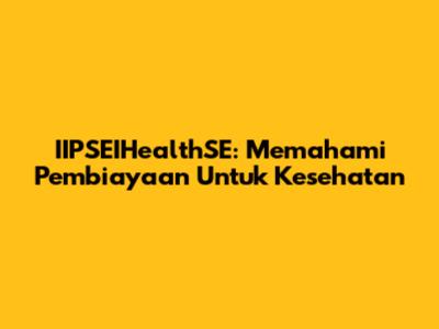 IIPSEIHealthSE: Memahami Pembiayaan Untuk Kesehatan