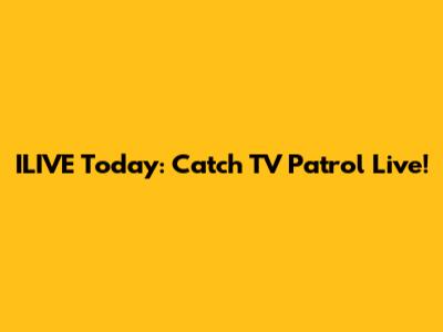 ILIVE Today: Catch TV Patrol Live!
