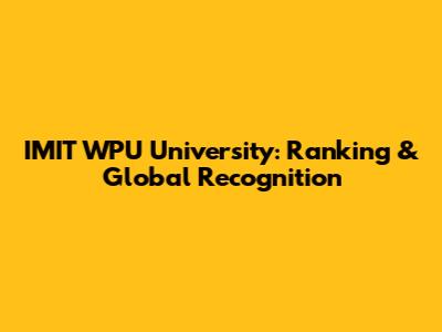 IMIT WPU University: Ranking & Global Recognition