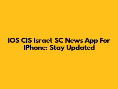 IOS CIS Israel SC News App For IPhone: Stay Updated