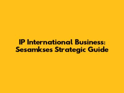 IP International Business: Sesamkse's Strategic Guide