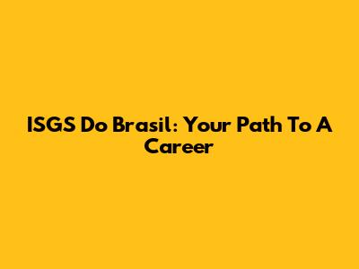 ISGS Do Brasil: Your Path To A Career