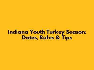Indiana Youth Turkey Season: Dates, Rules & Tips