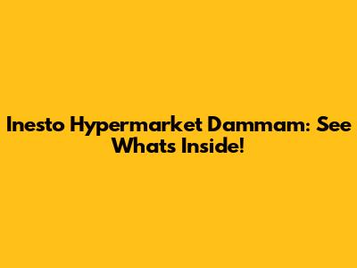 Inesto Hypermarket Dammam: See What's Inside!