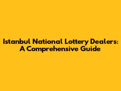 Istanbul National Lottery Dealers: A Comprehensive Guide