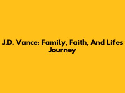 J.D. Vance: Family, Faith, And Life's Journey